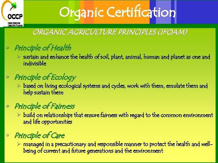 Organic Certification ORGANIC AGRICULTURE PRINCIPLES (IFOAM) • Principle of Health Ø sustain and enhance