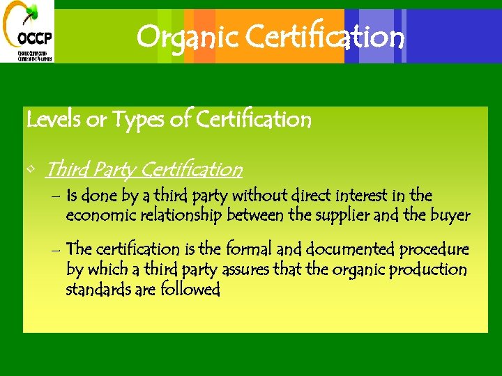 Organic Certification Levels or Types of Certification • Third Party Certification – Is done