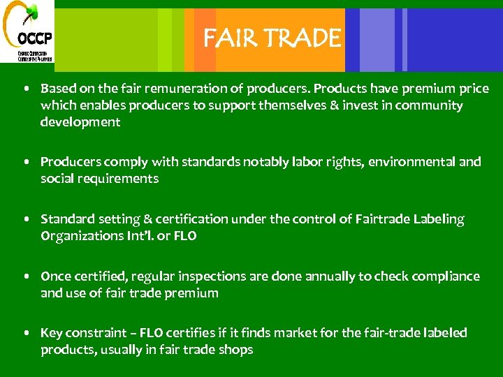 FAIR TRADE • Based on the fair remuneration of producers. Products have premium price