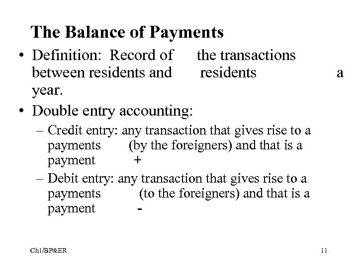 The Balance of Payments • Definition: Record of the transactions between residents and residents