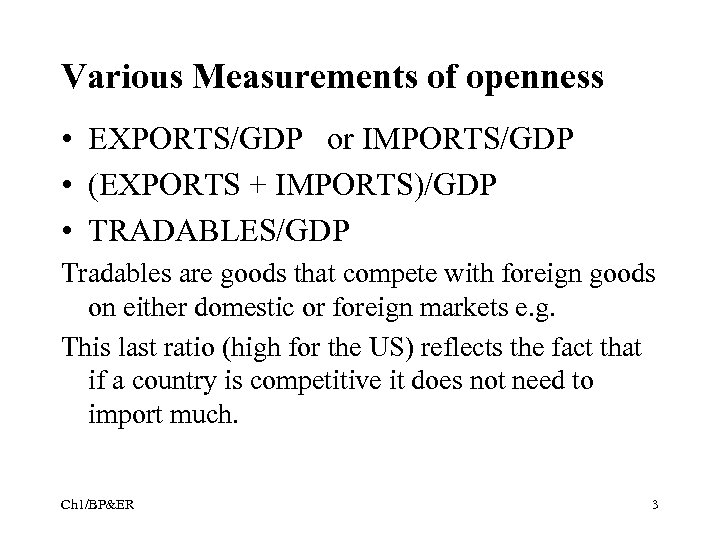 Various Measurements of openness • EXPORTS/GDP or IMPORTS/GDP • (EXPORTS + IMPORTS)/GDP • TRADABLES/GDP