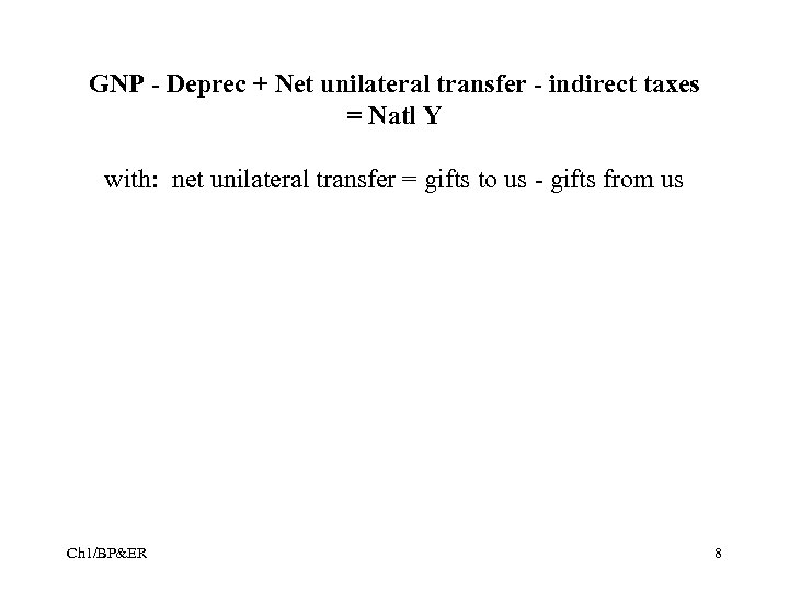 GNP - Deprec + Net unilateral transfer - indirect taxes = Natl Y with: