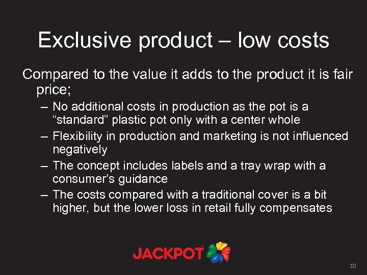 Exclusive product – low costs Compared to the value it adds to the product