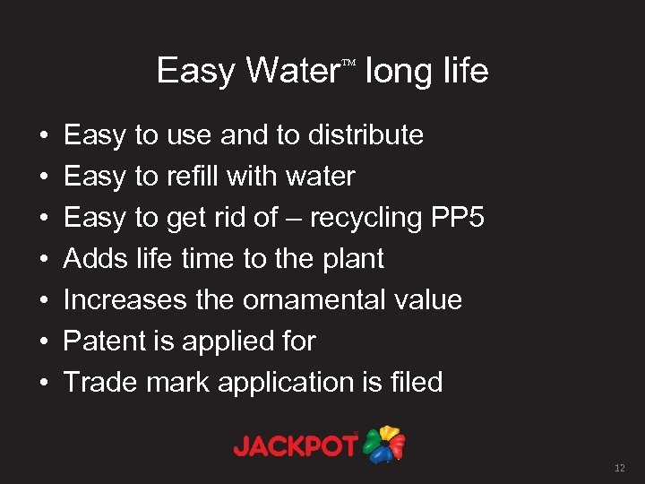 Easy Water long life • • Easy to use and to distribute Easy to