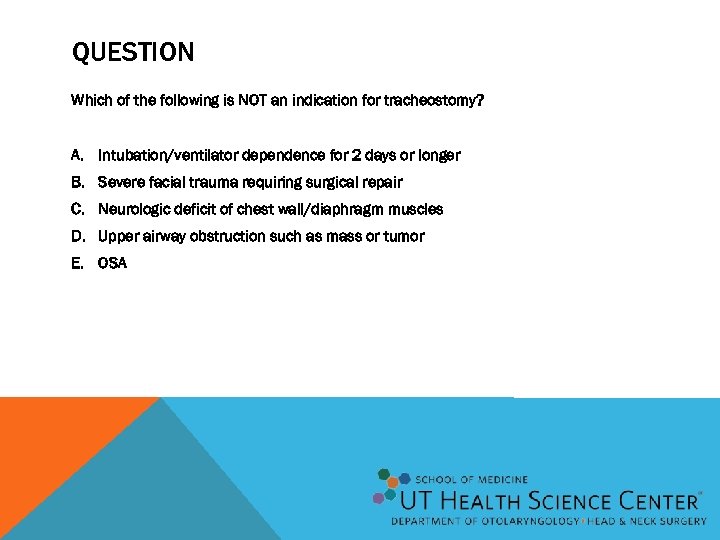 QUESTION Which of the following is NOT an indication for tracheostomy? A. Intubation/ventilator dependence