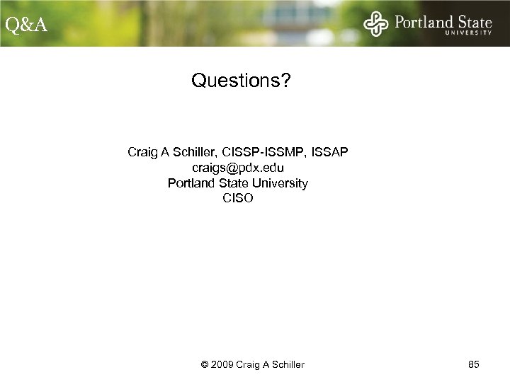 Q&A Questions? Craig A Schiller, CISSP-ISSMP, ISSAP craigs@pdx. edu Portland State University CISO ©