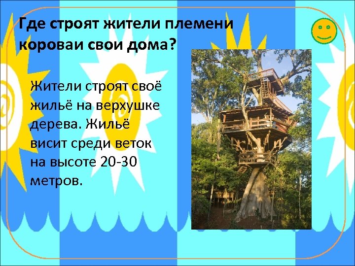 Где строят жители племени короваи свои дома? Жители строят своё жильё на верхушке дерева.