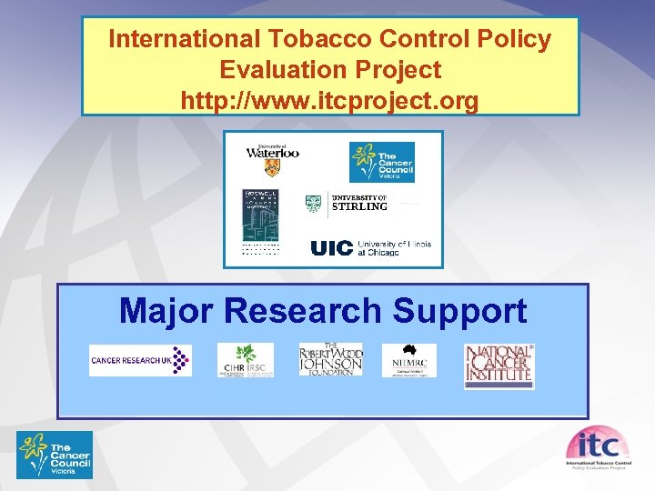 International Tobacco Control Policy Evaluation Project http: //www. itcproject. org Major Research Support 