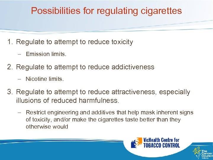 Possibilities for regulating cigarettes 1. Regulate to attempt to reduce toxicity – Emission limits.