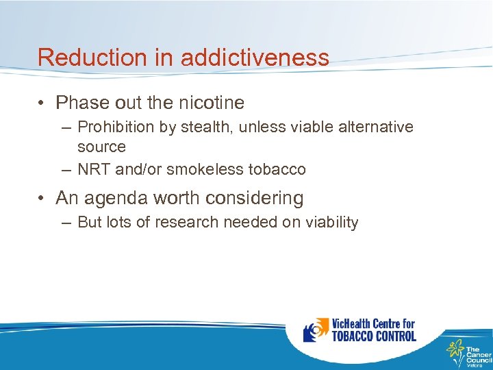 Reduction in addictiveness • Phase out the nicotine – Prohibition by stealth, unless viable