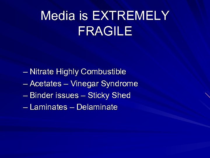 Media is EXTREMELY FRAGILE – Nitrate Highly Combustible – Acetates – Vinegar Syndrome –