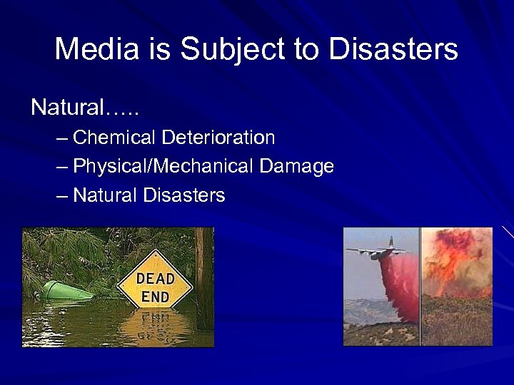 Media is Subject to Disasters Natural…. . – Chemical Deterioration – Physical/Mechanical Damage –