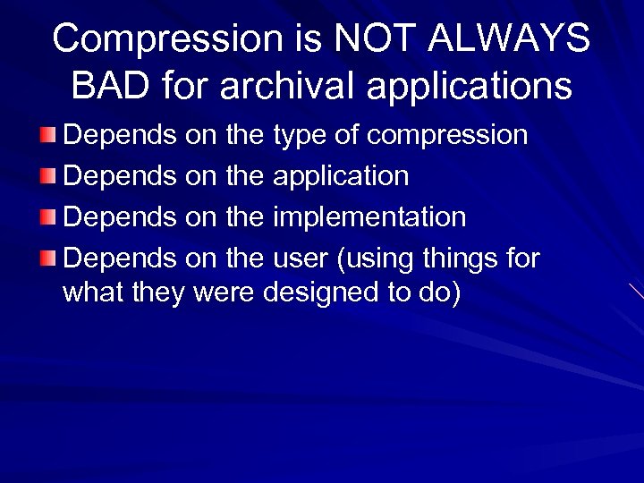 Compression is NOT ALWAYS BAD for archival applications Depends on the type of compression