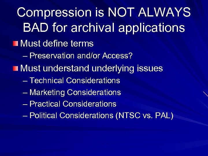 Compression is NOT ALWAYS BAD for archival applications Must define terms – Preservation and/or