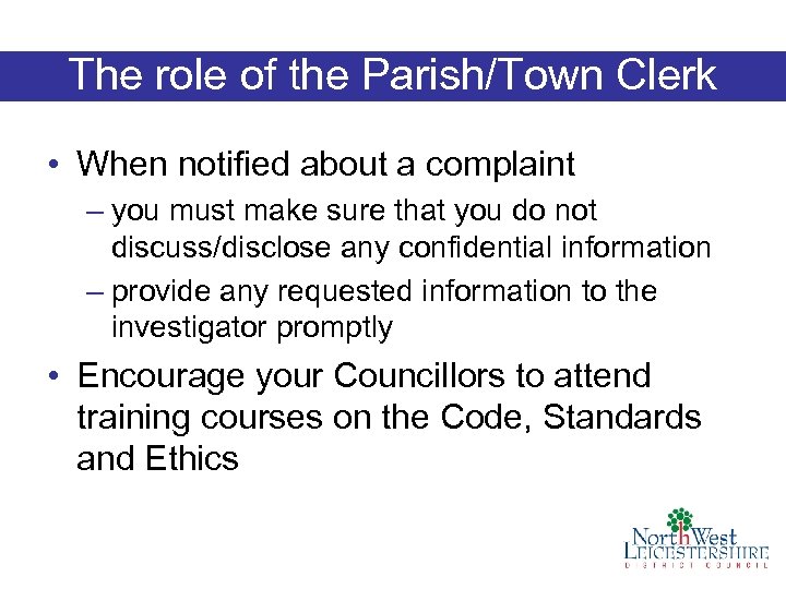 The role of the Parish/Town Clerk • When notified about a complaint – you