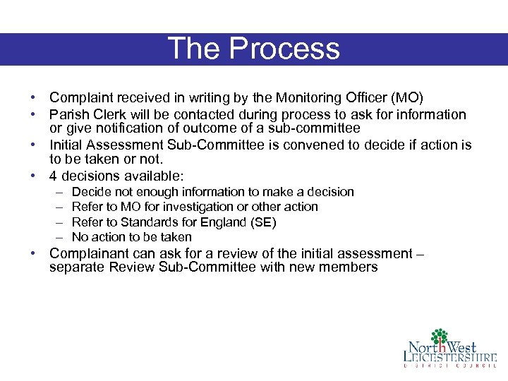 The Process • Complaint received in writing by the Monitoring Officer (MO) • Parish