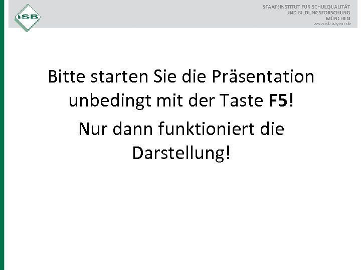 Bitte starten Sie die Präsentation unbedingt mit der Taste F 5! Nur dann funktioniert