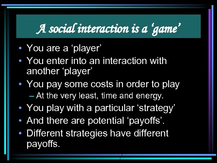 A social interaction is a ‘game’ • You are a ‘player’ • You enter