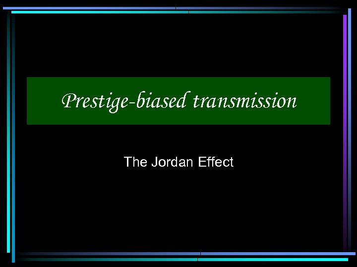 Prestige-biased transmission The Jordan Effect 