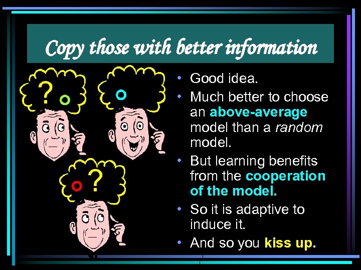 Copy those with better information • Good idea. • Much better to choose an