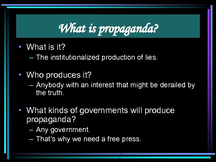 What is propaganda? • What is it? – The institutionalized production of lies. •