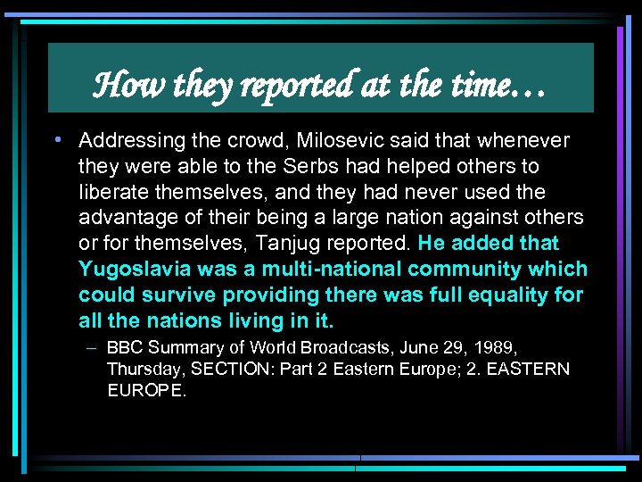 How they reported at the time… • Addressing the crowd, Milosevic said that whenever