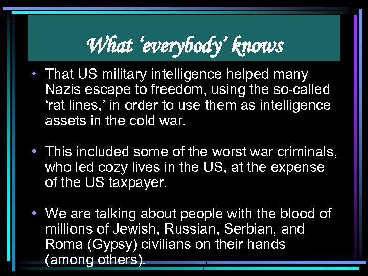 What ‘everybody’ knows • That US military intelligence helped many Nazis escape to freedom,