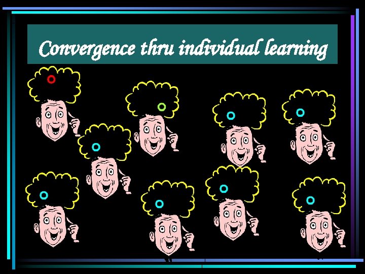 Convergence thru individual learning 