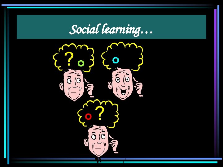 Social learning… 