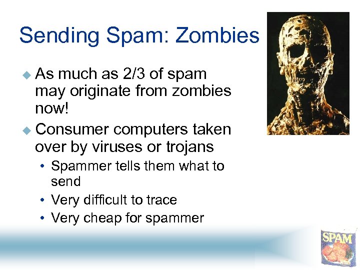 Sending Spam: Zombies u As much as 2/3 of spam may originate from zombies