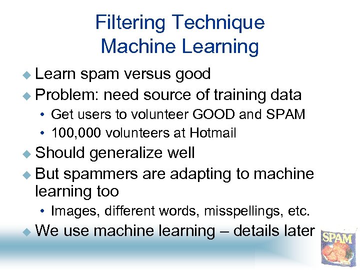 Filtering Technique Machine Learning u Learn spam versus good u Problem: need source of