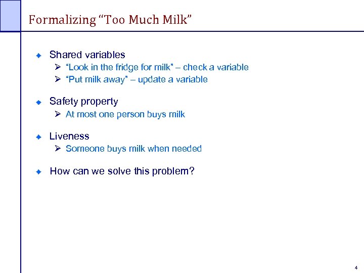 Formalizing “Too Much Milk” Shared variables Ø “Look in the fridge for milk” –
