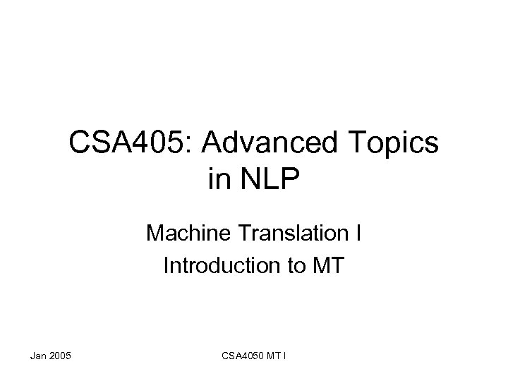 CSA 405: Advanced Topics in NLP Machine Translation I Introduction to MT Jan 2005