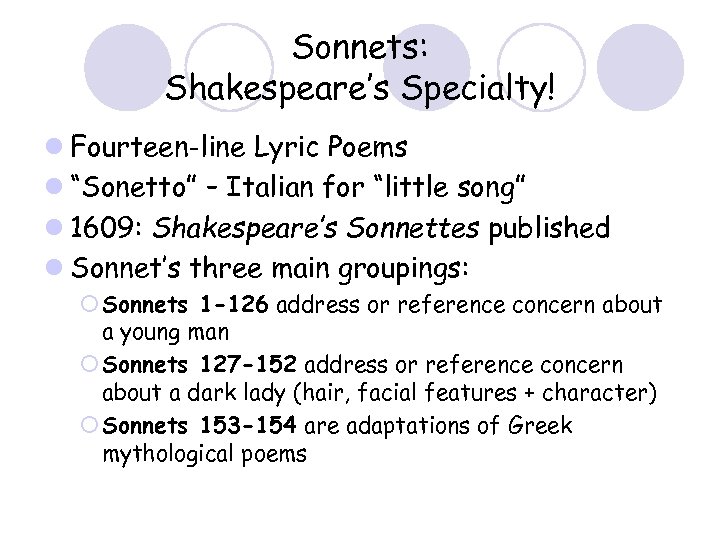 Sonnets: Shakespeare’s Specialty! l Fourteen-line Lyric Poems l “Sonetto” – Italian for “little song”