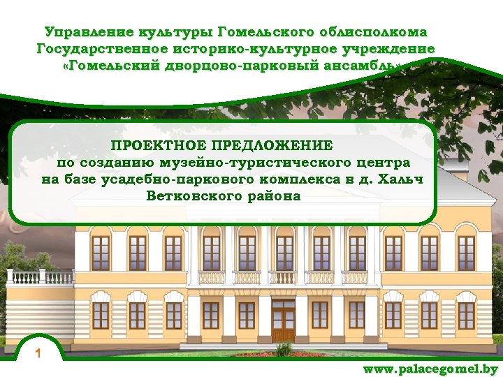 Управление культуры Гомельского облисполкома Государственное историко-культурное учреждение «Гомельский дворцово-парковый ансамбль» ПРОЕКТНОЕ ПРЕДЛОЖЕНИЕ по созданию