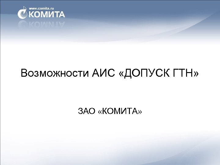 Возможности АИС «ДОПУСК ГТН» ЗАО «КОМИТА» 