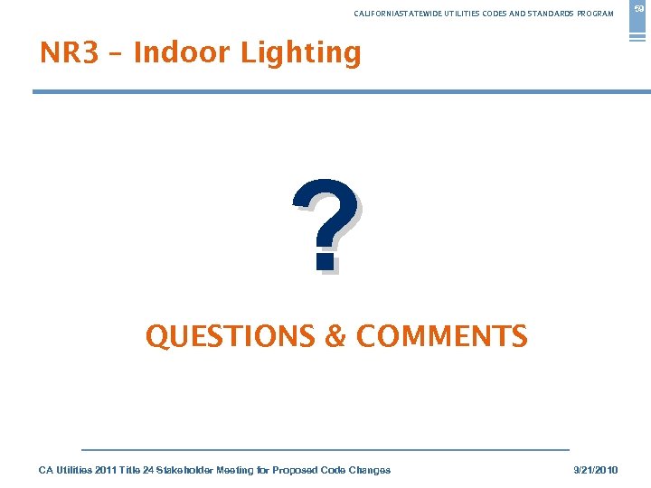 CALIFORNIASTATEWIDE UTILITIES CODES AND STANDARDS PROGRAM NR 3 – Indoor Lighting ? QUESTIONS &