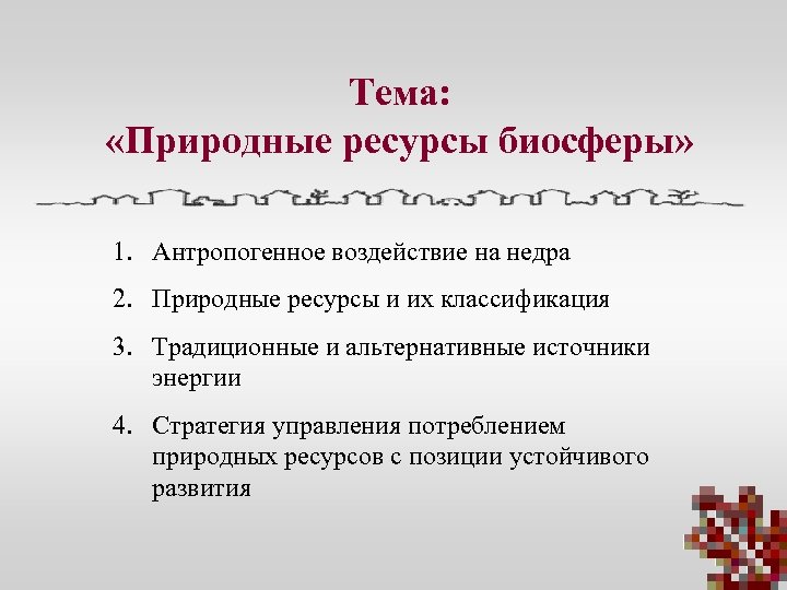 Тема: «Природные ресурсы биосферы» 1. Антропогенное воздействие на недра 2. Природные ресурсы и их