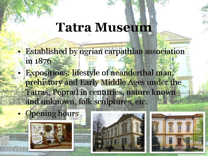 Tatra Museum • Established by ugrian carpathian association in 1876 • Expositions: lifestyle of