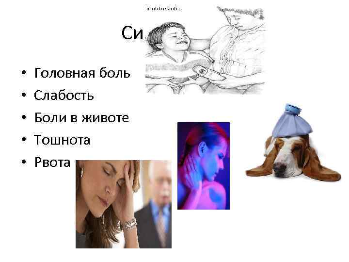 Симптомы : • • • Головная боль Слабость Боли в животе Тошнота Рвота 