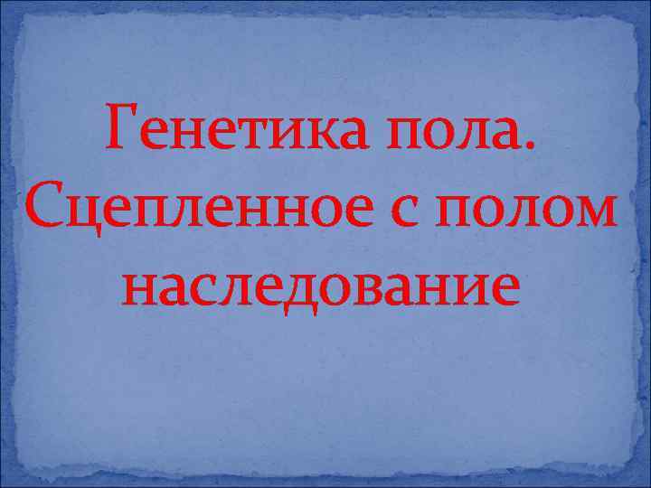 Генетика пола. Сцепленное с полом наследование 