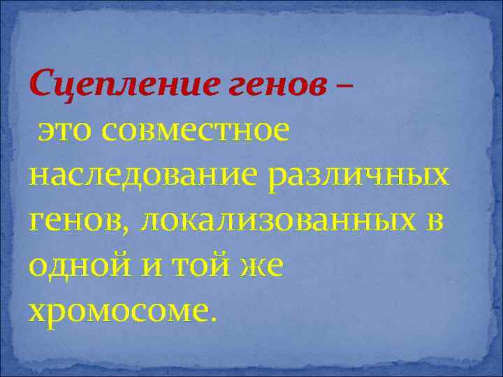 Сцепление генов – это совместное наследование различных генов, локализованных в одной и той же