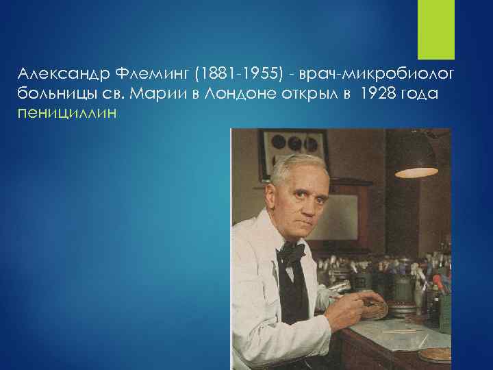 Александр Флеминг (1881 -1955) - врач-микробиолог больницы св. Марии в Лондоне открыл в 1928