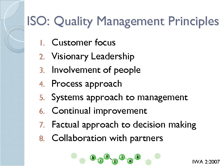 ISO: Quality Management Principles 1. 2. 3. 4. 5. 6. 7. 8. Customer focus