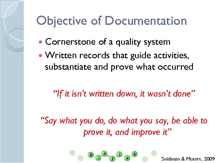 Objective of Documentation Cornerstone of a quality system Written records that guide activities, substantiate