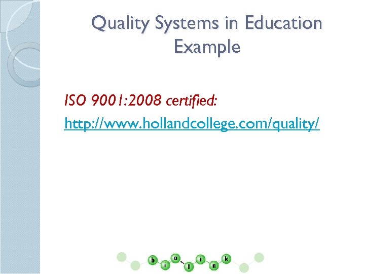 Quality Systems in Education Example ISO 9001: 2008 certified: http: //www. hollandcollege. com/quality/ 