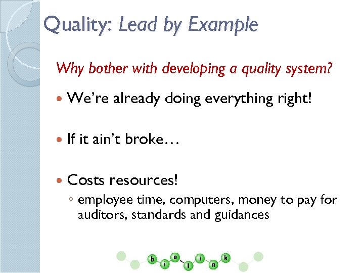 Quality: Lead by Example Why bother with developing a quality system? We’re already doing