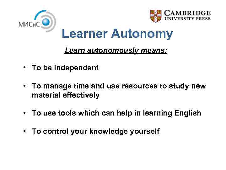 Learner Autonomy Learn autonomously means: • To be independent • To manage time and