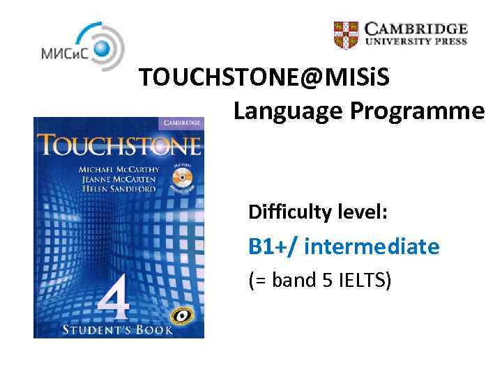 TOUCHSTONE@MISi. S Language Programme Difficulty level: B 1+/ intermediate (= band 5 IELTS) 