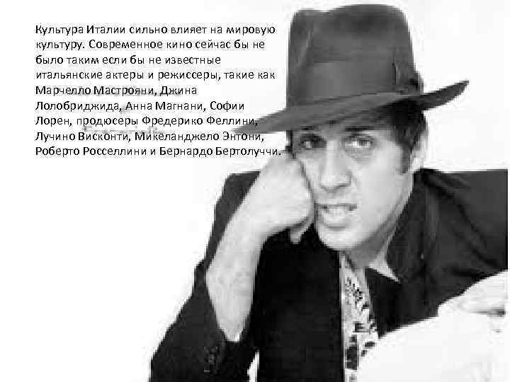 Культура Италии сильно влияет на мировую культуру. Современное кино сейчас бы не было таким